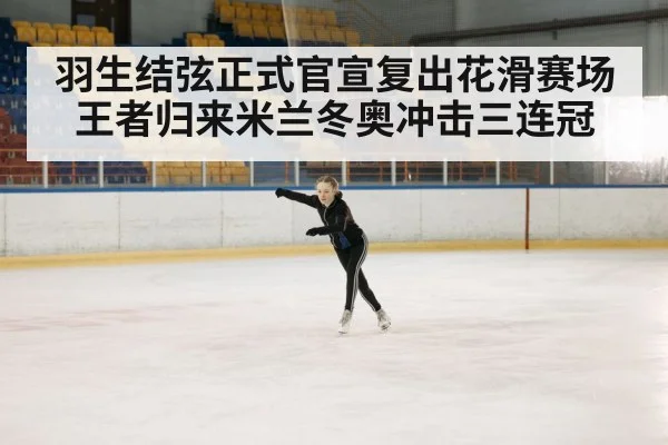羽生结弦正式官宣复出花滑赛场 王者归来米兰冬奥冲击三连冠