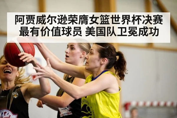 阿贾威尔逊荣膺女篮世界杯决赛最有价值球员 美国队卫冕成功
