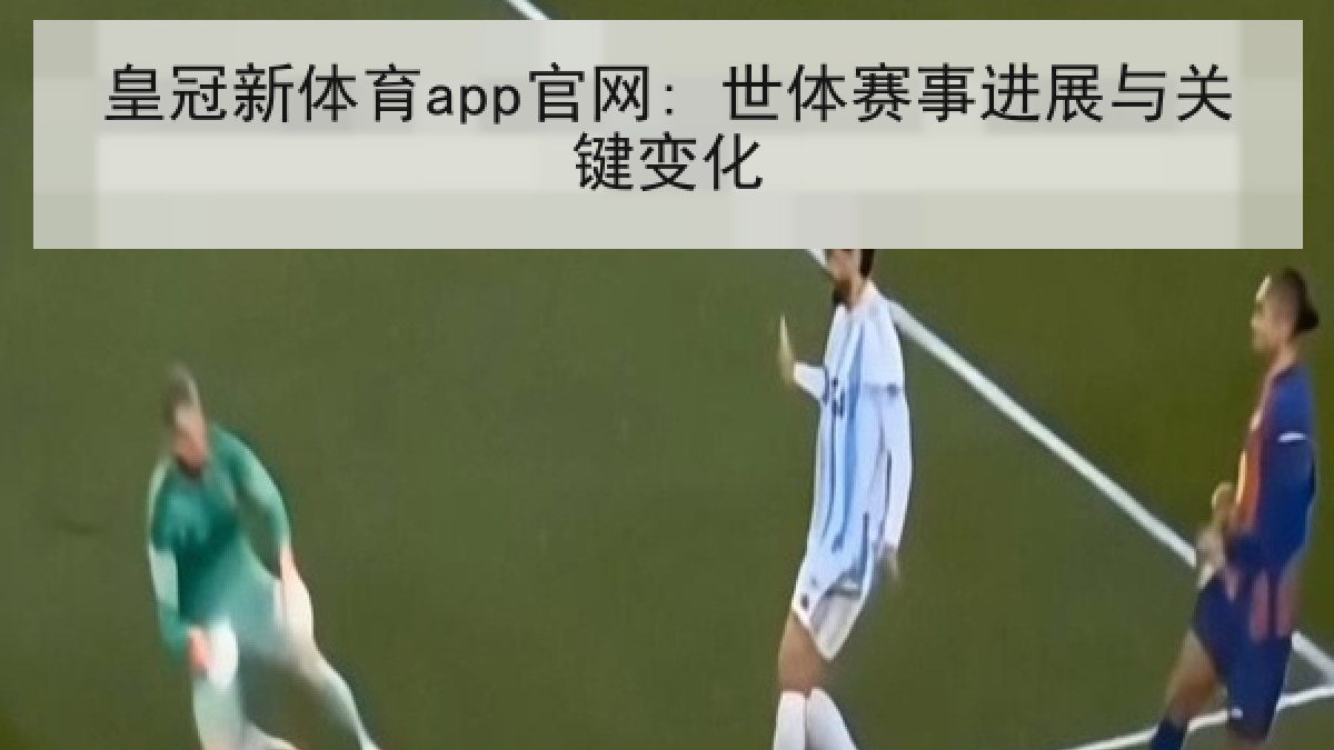 皇冠新体育app官网: 世体赛事进展与关键变化 皇冠新体育app官网: 世体赛事进展与关键变化